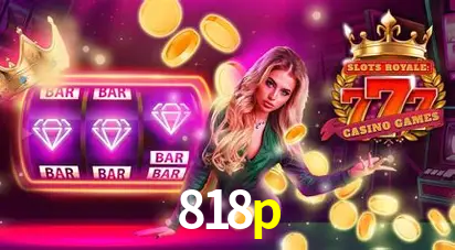 Descubra o Mundo do Cassino Online com 818p